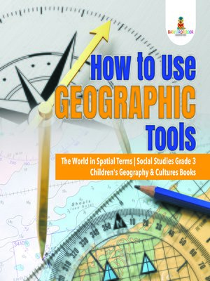 cover image of How to Use Geographic Tools--The World in Spatial Terms--Social Studies Grade 3--Children's Geography & Cultures Books